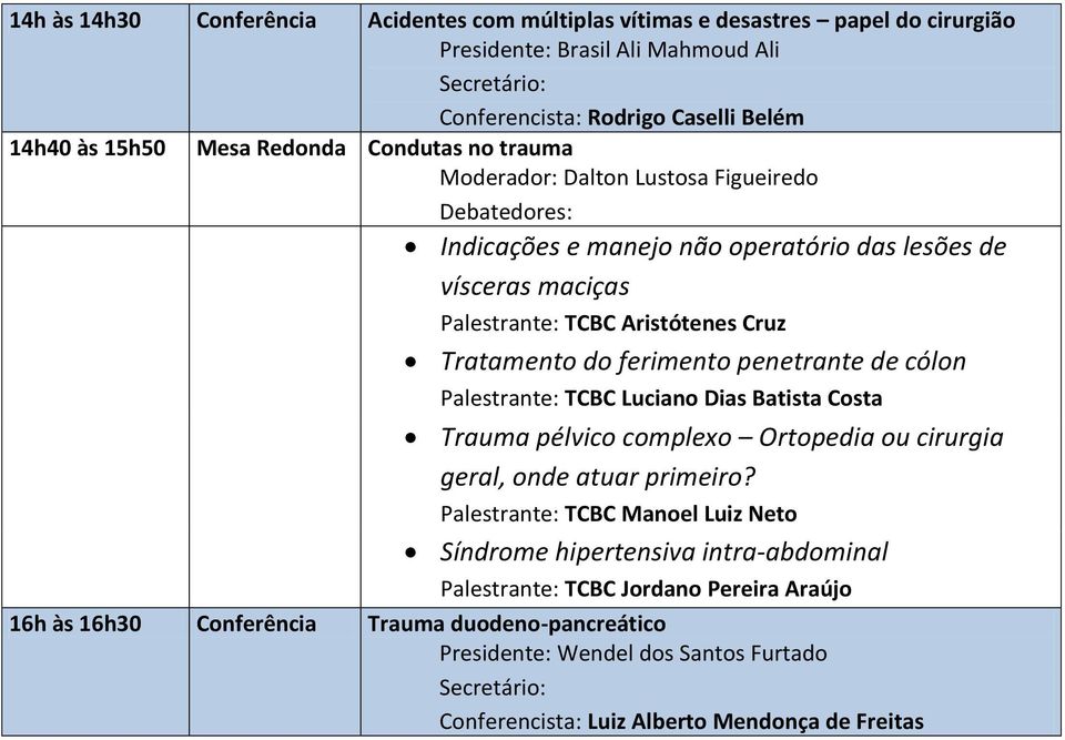 penetrante de cólon Palestrante: TCBC Luciano Dias Batista Costa Trauma pélvico complexo Ortopedia ou cirurgia geral, onde atuar primeiro?