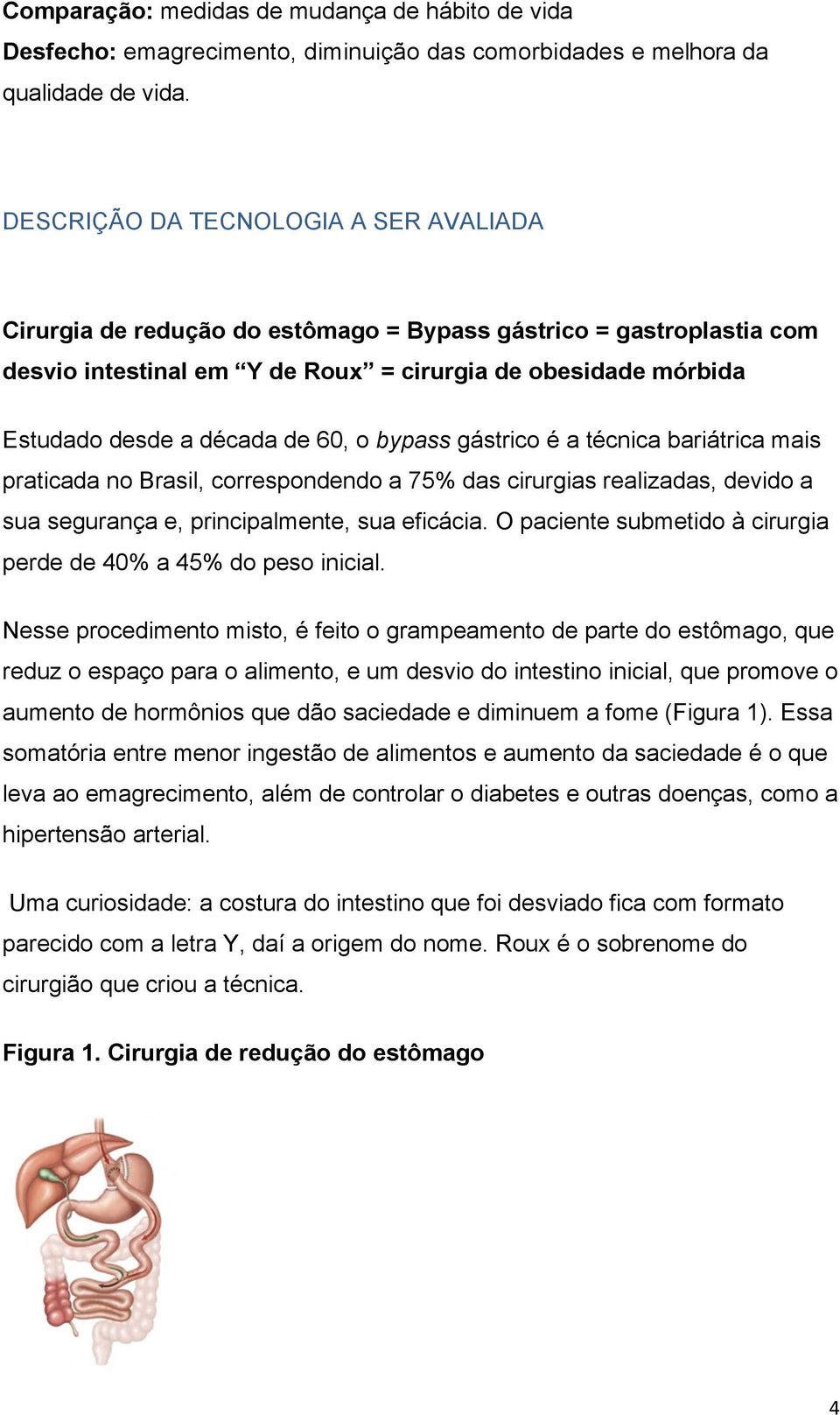 60, o bypass gástrico é a técnica bariátrica mais praticada no Brasil, correspondendo a 75% das cirurgias realizadas, devido a sua segurança e, principalmente, sua eficácia.