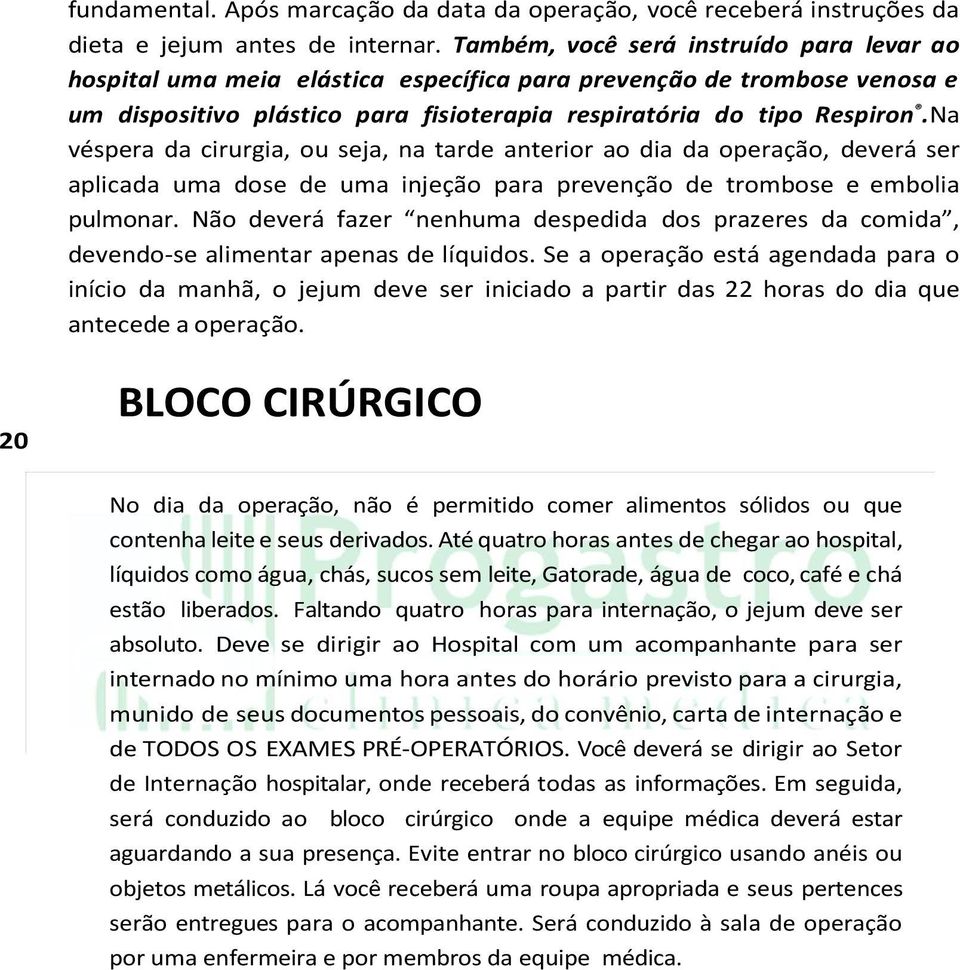 Na véspera da cirurgia, ou seja, na tarde anterior ao dia da operação, deverá ser aplicada uma dose de uma injeção para prevenção de trombose e embolia pulmonar.