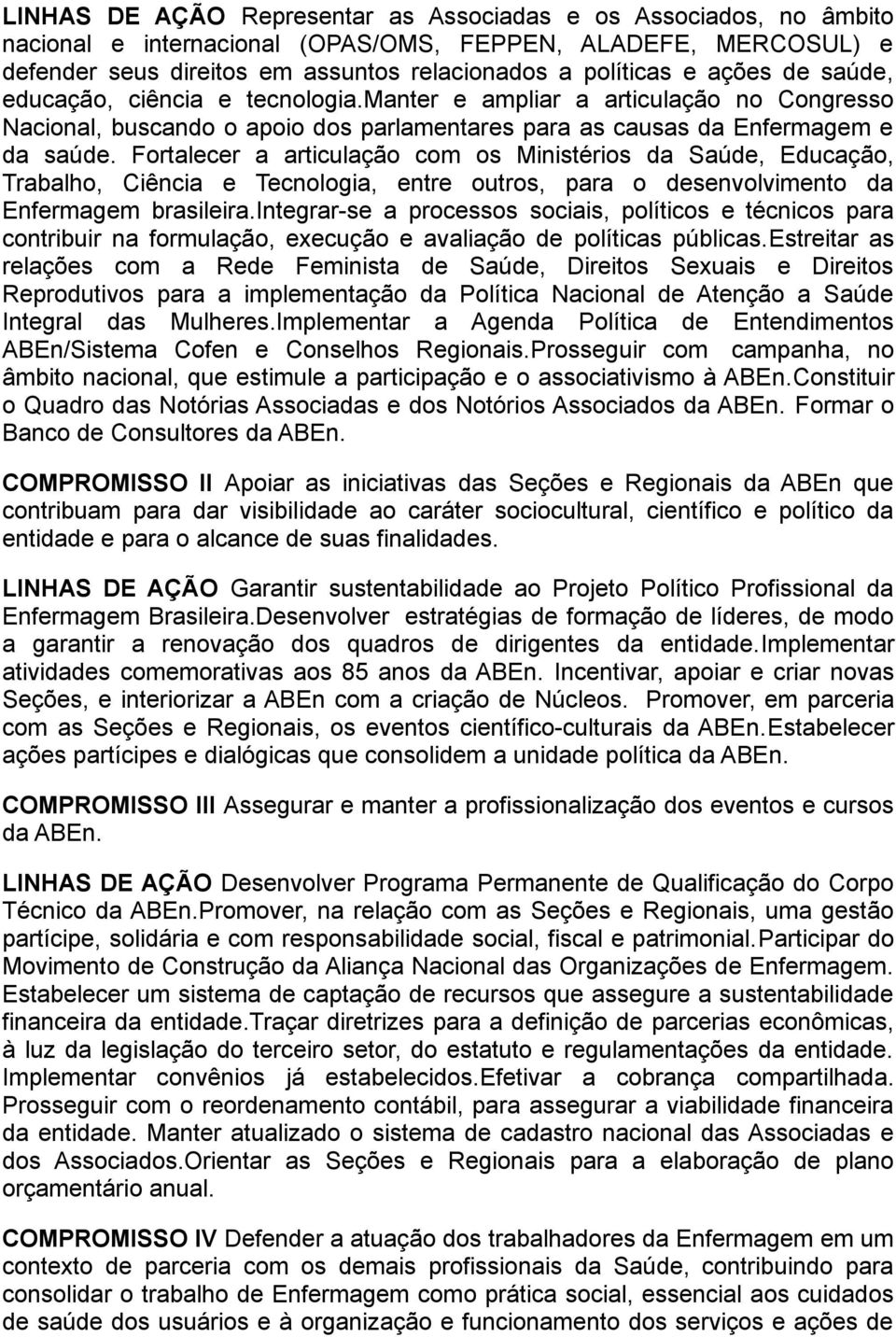 Fortalecer a articulação com os Ministérios da Saúde, Educação, Trabalho, Ciência e Tecnologia, entre outros, para o desenvolvimento da Enfermagem brasileira.