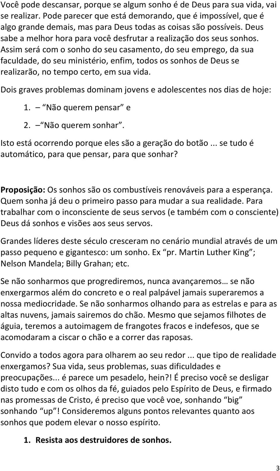 Assim será com o sonho do seu casamento, do seu emprego, da sua faculdade, do seu ministério, enfim, todos os sonhos de Deus se realizarão, no tempo certo, em sua vida.