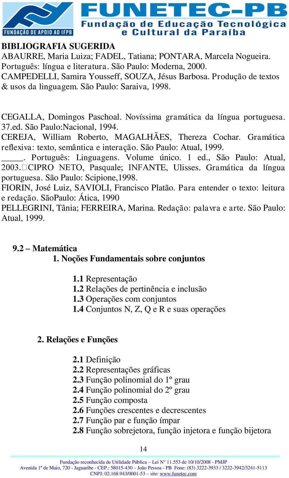 CEREJA, William Roberto, MAGALHÃES, Thereza Cochar. Gramática reflexiva: texto, semântica e interação. São Paulo: Atual, 1999.. Português: Linguagens. Volume único. 1 ed.