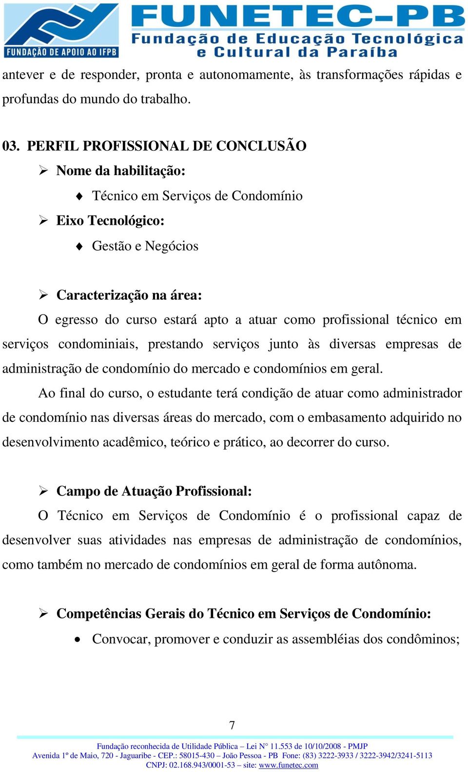 profissional técnico em serviços condominiais, prestando serviços junto às diversas empresas de administração de condomínio do mercado e condomínios em geral.