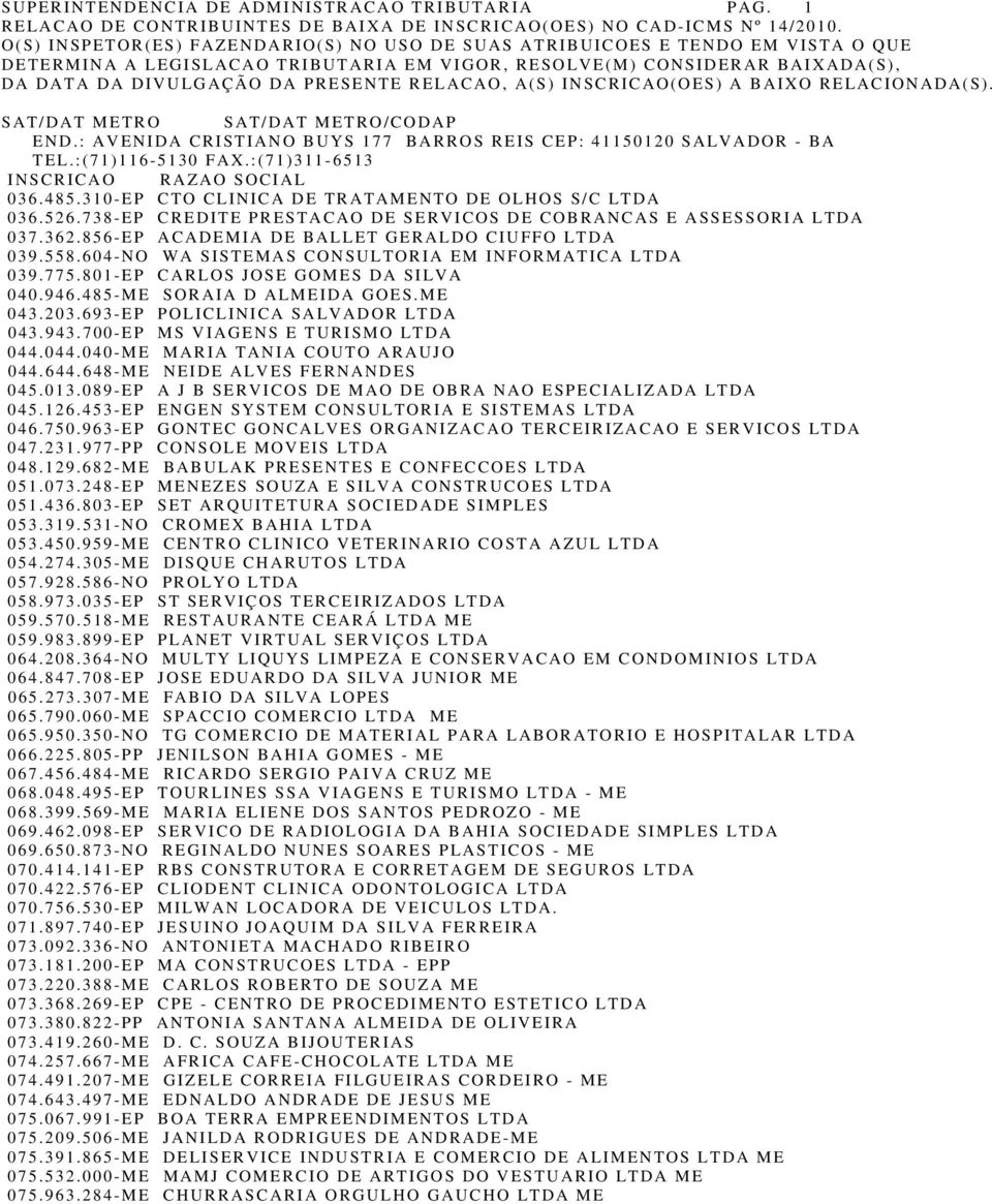 RELACAO, A(S) INSCRICAO(OES) A BAIXO RELACIONADA(S). SAT/DAT METRO SAT/DAT METRO/CODAP END.: AVENIDA CRISTIANO BUYS 177 BARROS REIS CEP: 41150120 SALVADOR - BA TEL.:(71)116-5130 FAX.:(71)311-6513 036.