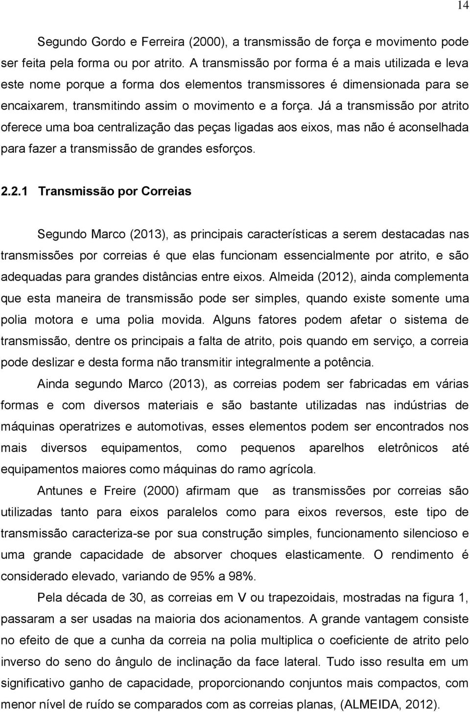 Já a transmissão por atrito oferece uma boa centralização das peças ligadas aos eixos, mas não é aconselhada para fazer a transmissão de grandes esforços. 2.