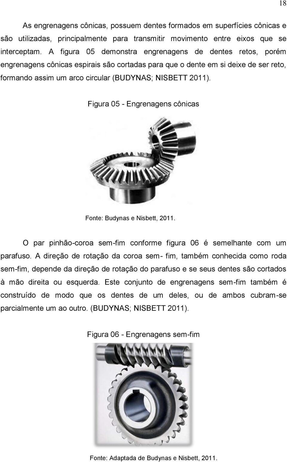 Figura 05 - Engrenagens cônicas Fonte: Budynas e Nisbett, 2011. O par pinhão-coroa sem-fim conforme figura 06 é semelhante com um parafuso.