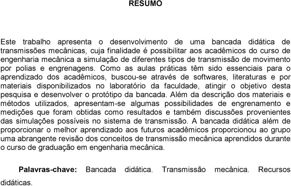 Como as aulas práticas têm sido essenciais para o aprendizado dos acadêmicos, buscou-se através de softwares, literaturas e por materiais disponibilizados no laboratório da faculdade, atingir o