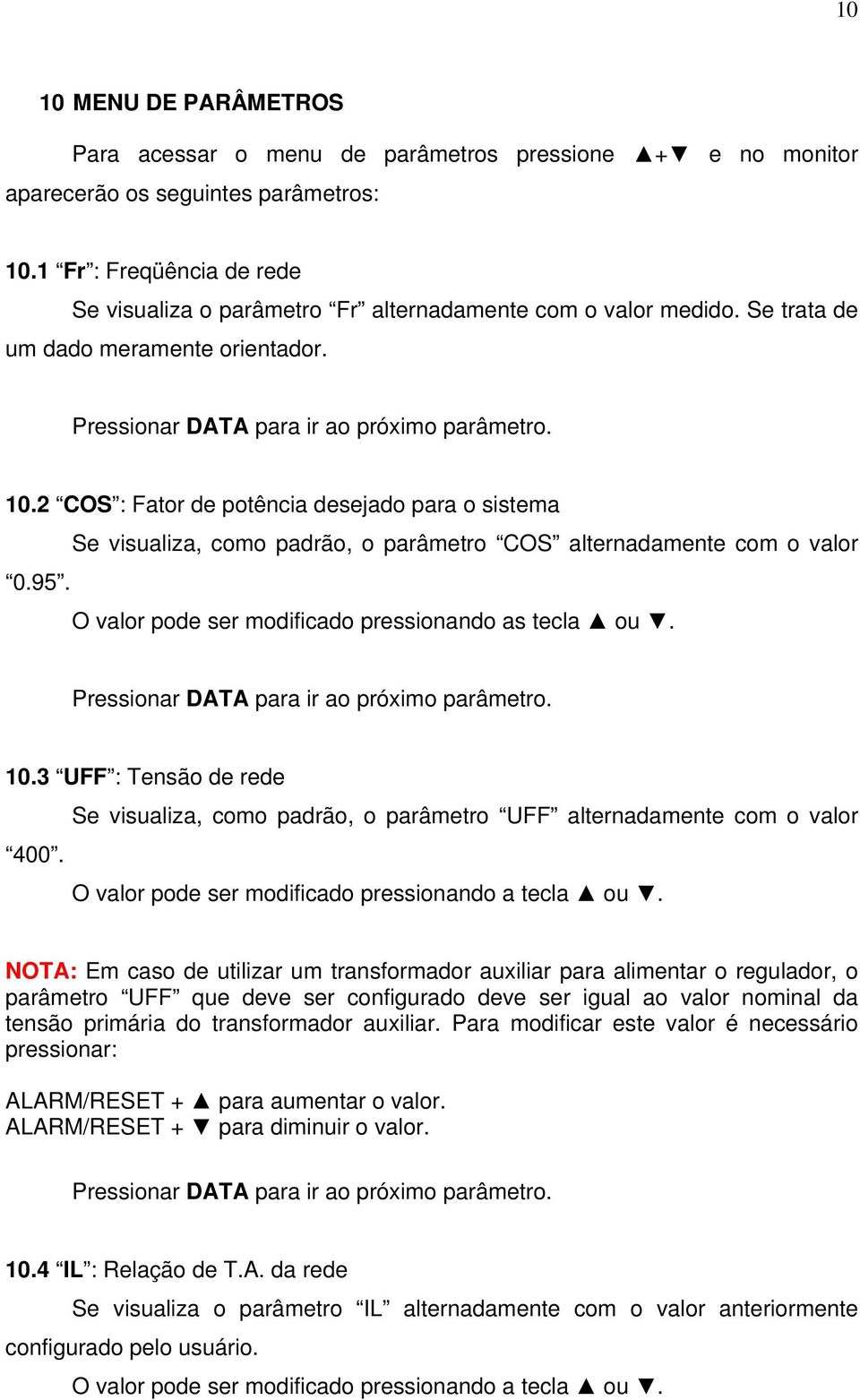 2 COS : Fator de potência desejado para o sistema Se visualiza, como padrão, o parâmetro COS alternadamente com o valor 0.95. O valor pode ser modificado pressionando as tecla ou.