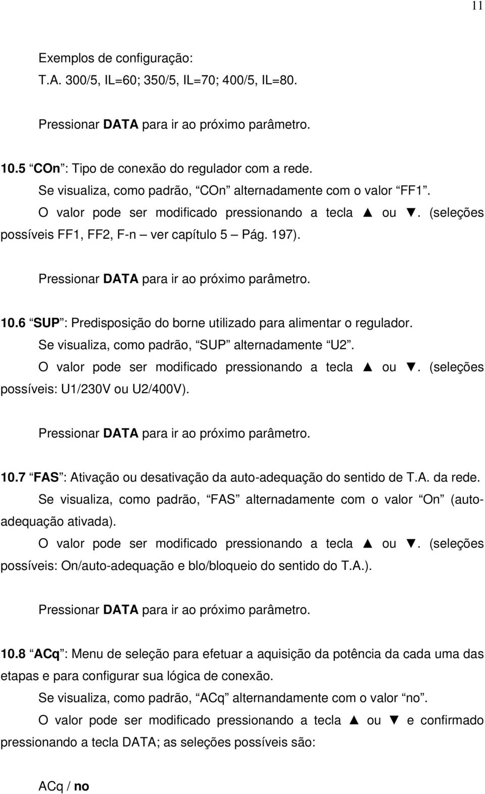 Pressionar DATA para ir ao próximo parâmetro. 10.6 SUP : Predisposição do borne utilizado para alimentar o regulador. Se visualiza, como padrão, SUP alternadamente U2.
