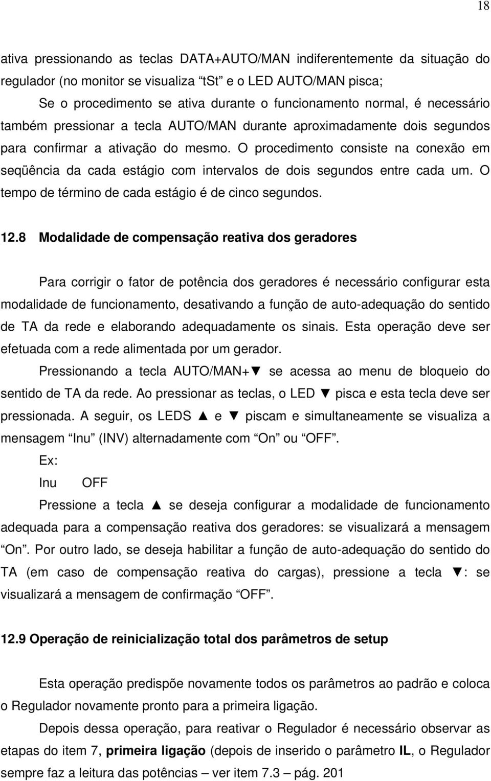 O procedimento consiste na conexão em seqüência da cada estágio com intervalos de dois segundos entre cada um. O tempo de término de cada estágio é de cinco segundos. 12.