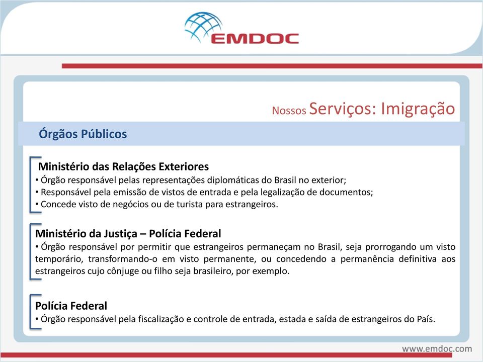 Ministério da Justiça Polícia Federal Órgão responsável por permitir que estrangeiros permaneçam no Brasil, seja prorrogando um visto temporário, transformando-o em visto