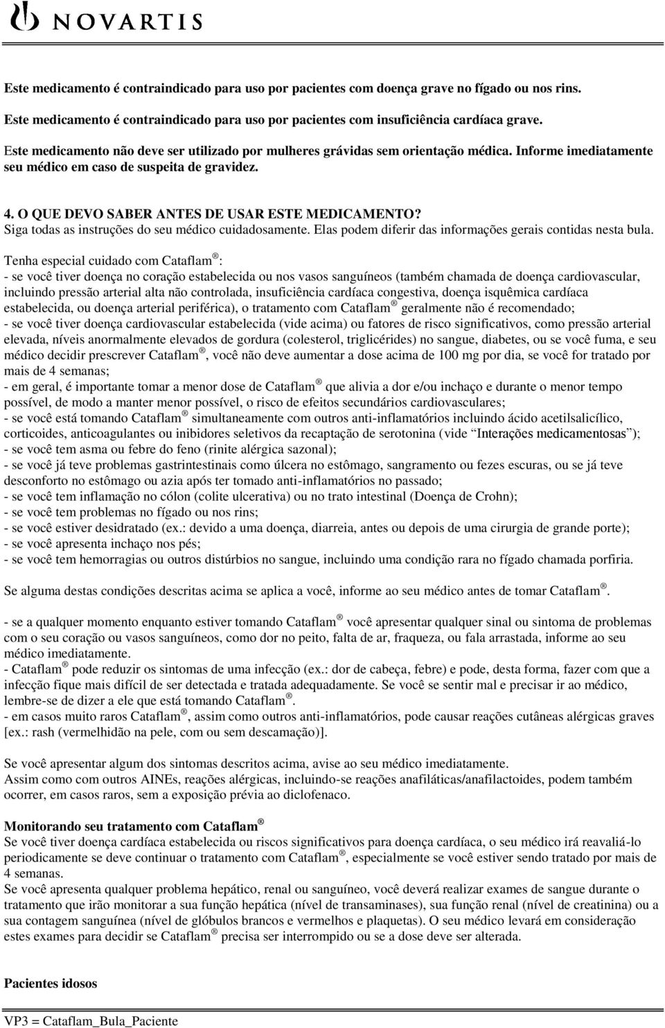 O QUE DEVO SABER ANTES DE USAR ESTE MEDICAMENTO? Siga todas as instruções do seu médico cuidadosamente. Elas podem diferir das informações gerais contidas nesta bula.