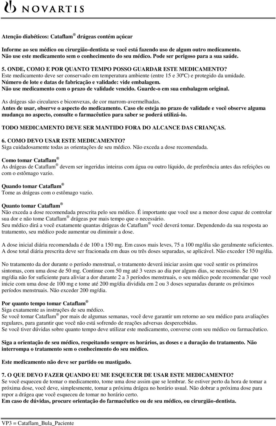 Este medicamento deve ser conservado em temperatura ambiente (entre 15 e 30ºC) e protegido da umidade. Número de lote e datas de fabricação e validade: vide embalagem.