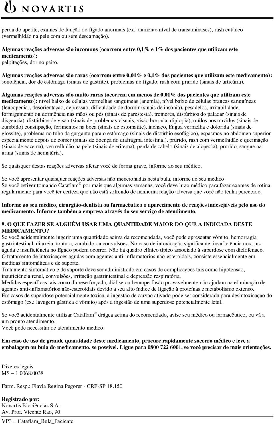 Algumas reações adversas são raras (ocorrem entre 0,01% e 0,1% dos pacientes que utilizam este medicamento): sonolência, dor de estômago (sinais de gastrite), problemas no fígado, rash com prurido