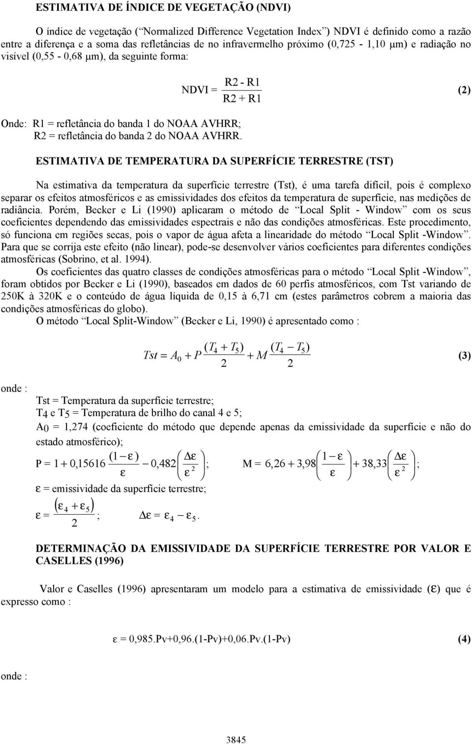 ESTIMATIVA DE TEMPERATURA DA SUPERFÍCIE TERRESTRE (TST) Na estimativa da temperatura da superfície terrestre (Tst), é uma tarefa difícil, pois é complexo separar os efeitos atmosféricos e as