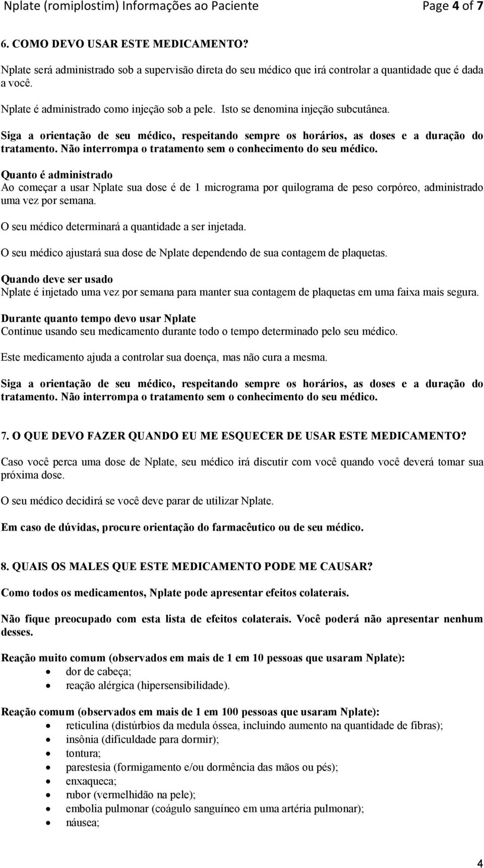 Siga a orientação de seu médico, respeitando sempre os horários, as doses e a duração do tratamento. Não interrompa o tratamento sem o conhecimento do seu médico.