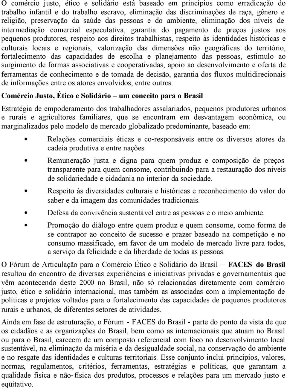 respeito às identidades históricas e culturais locais e regionais, valorização das dimensões não geográficas do território, fortalecimento das capacidades de escolha e planejamento das pessoas,