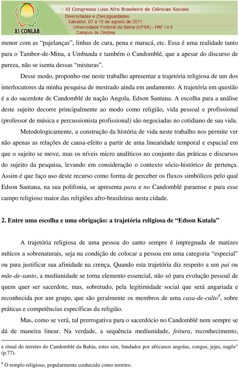 Desse modo, proponho-me neste trabalho apresentar a trajetória religiosa de um dos interlocutores da minha pesquisa de mestrado ainda em andamento.