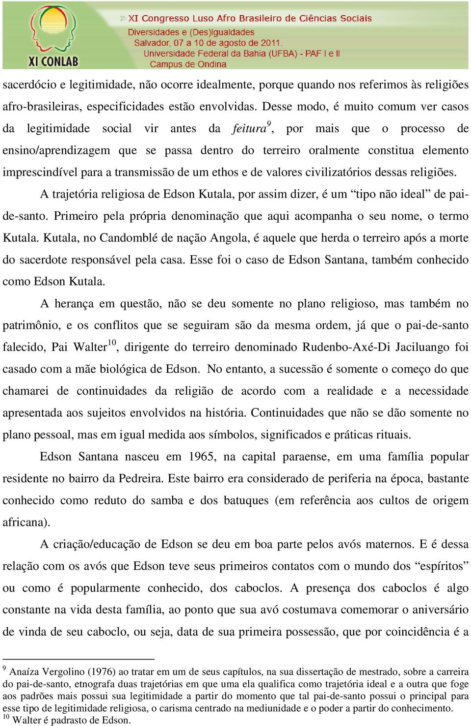 imprescindível para a transmissão de um ethos e de valores civilizatórios dessas religiões. A trajetória religiosa de Edson Kutala, por assim dizer, é um tipo não ideal de paide-santo.