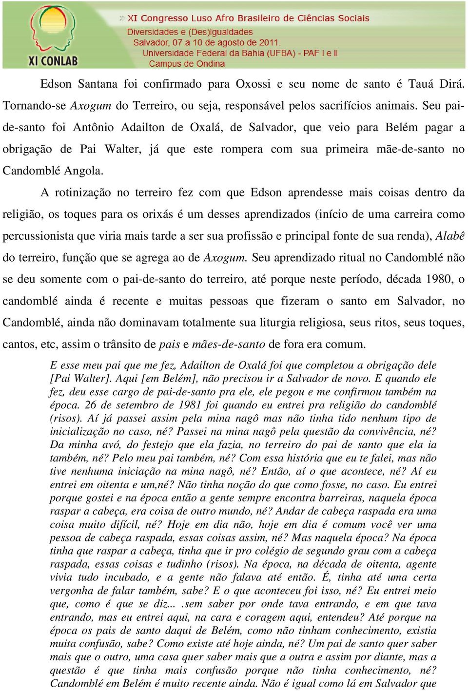 A rotinização no terreiro fez com que Edson aprendesse mais coisas dentro da religião, os toques para os orixás é um desses aprendizados (início de uma carreira como percussionista que viria mais