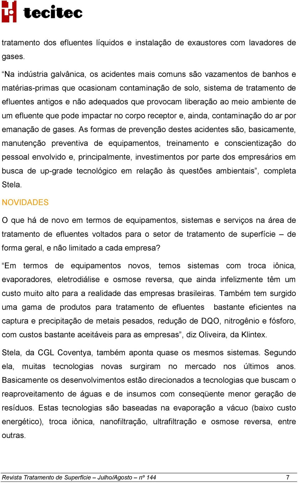 liberação ao meio ambiente de um efluente que pode impactar no corpo receptor e, ainda, contaminação do ar por emanação de gases.