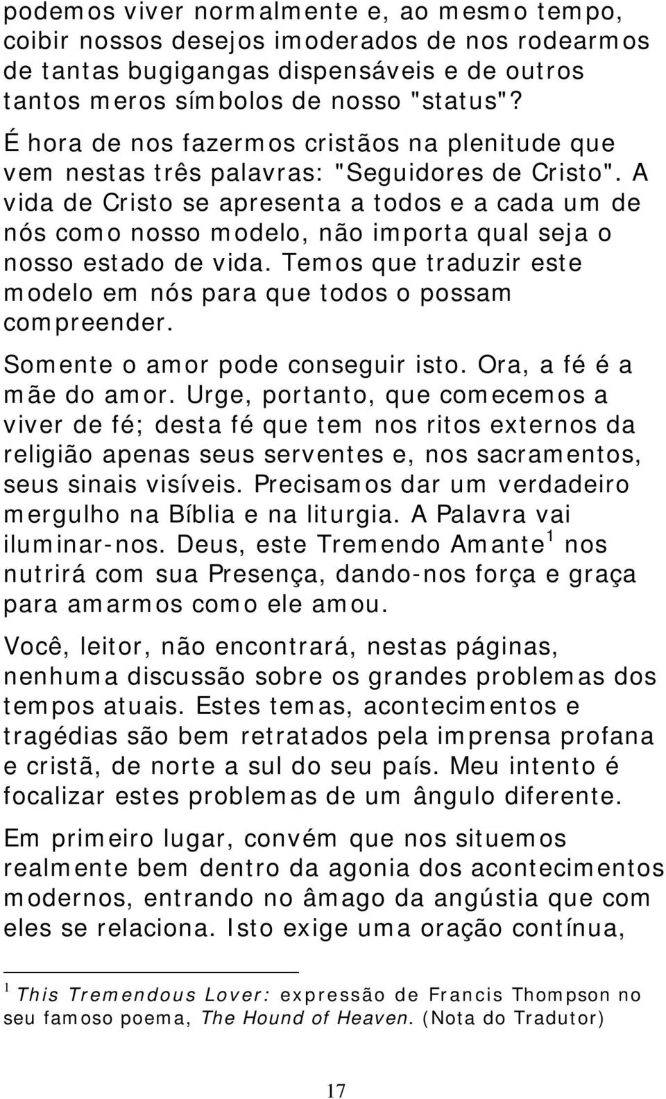 A vida de Cristo se apresenta a todos e a cada um de nós como nosso modelo, não importa qual seja o nosso estado de vida. Temos que traduzir este modelo em nós para que todos o possam compreender.