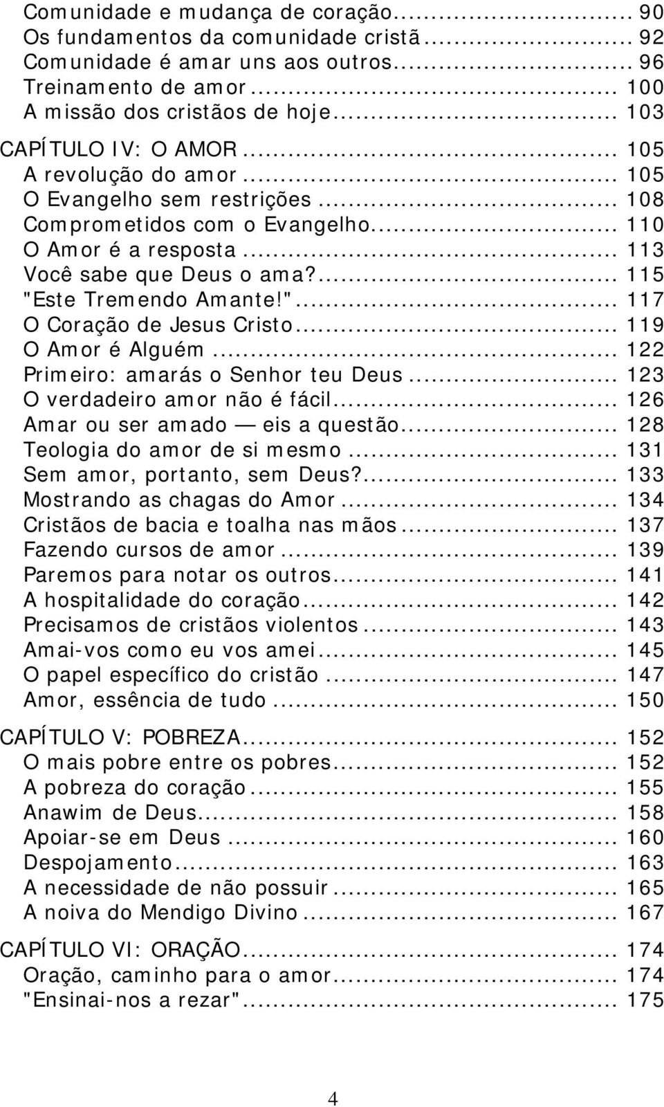 ... 115 "Este Tremendo Amante!"... 117 O Coração de Jesus Cristo... 119 O Amor é Alguém... 122 Primeiro: amarás o Senhor teu Deus... 123 O verdadeiro amor não é fácil.