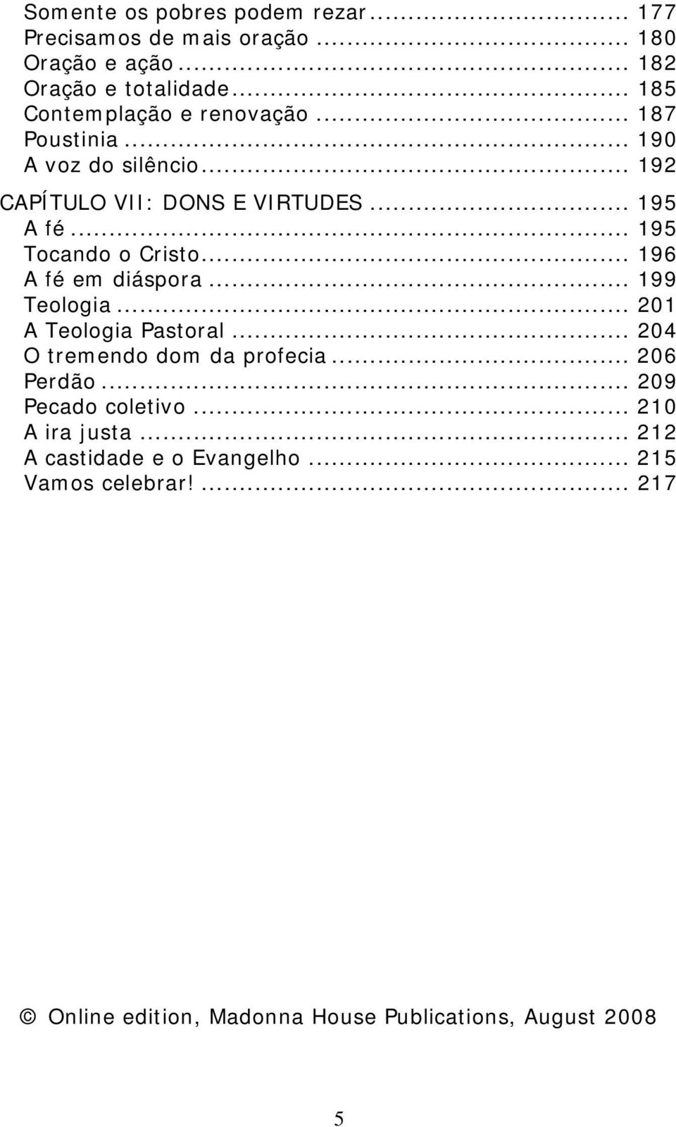 .. 195 Tocando o Cristo... 196 A fé em diáspora... 199 Teologia... 201 A Teologia Pastoral... 204 O tremendo dom da profecia.