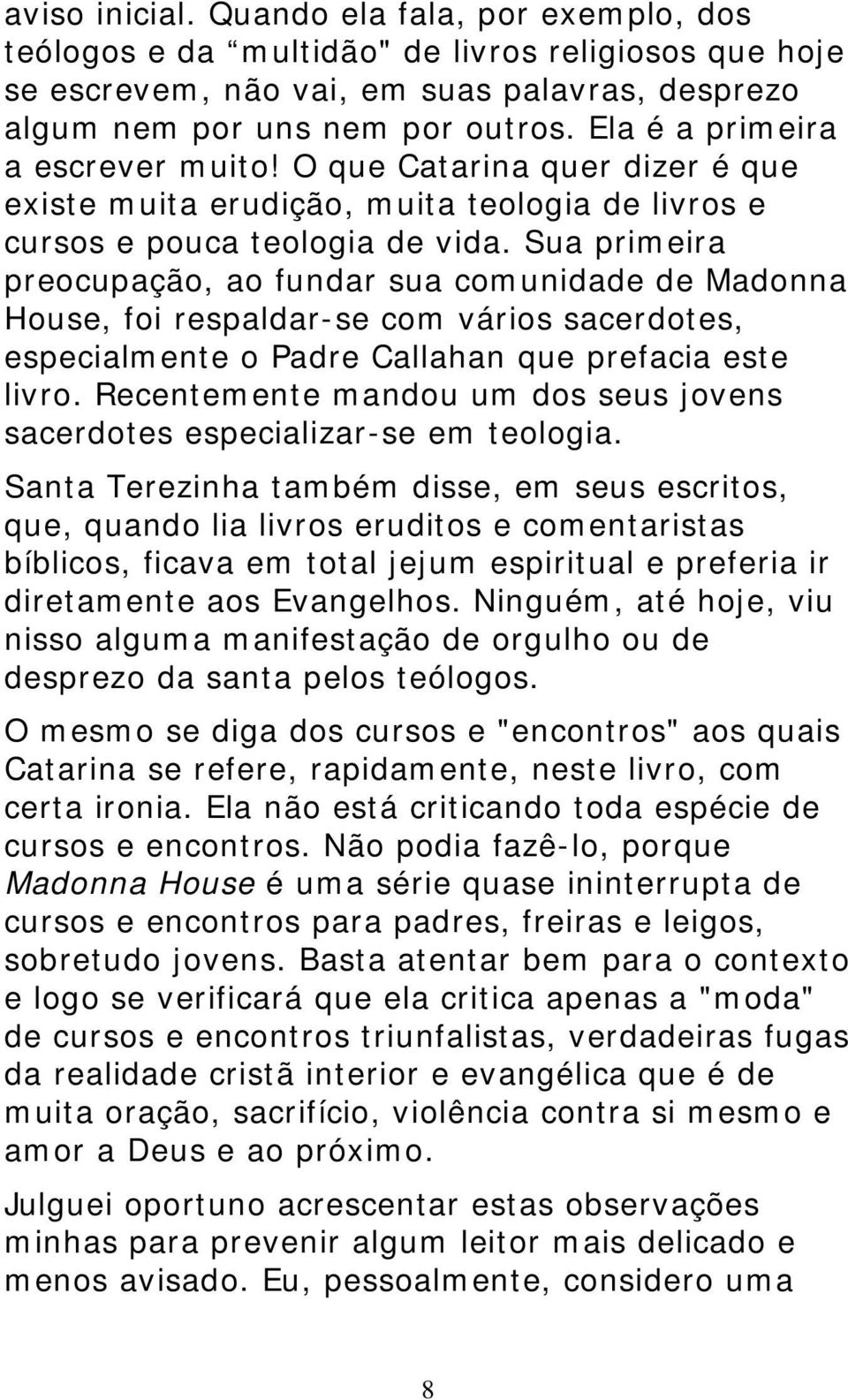 Sua primeira preocupação, ao fundar sua comunidade de Madonna House, foi respaldar-se com vários sacerdotes, especialmente o Padre Callahan que prefacia este livro.