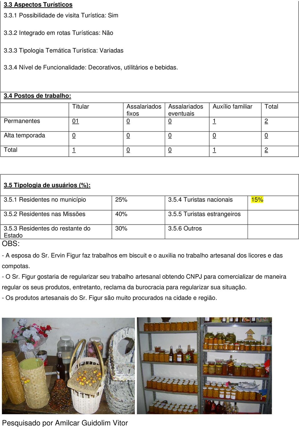 5.4 Turistas nacionais 15% 3.5.2 Residentes nas Missões 40% 3.5.5 Turistas estrangeiros 3.5.3 Residentes do restante do Estado OBS: 30% 3.5.6 Outros - A esposa do Sr.