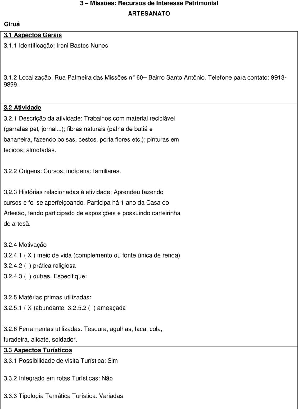 ..); fibras naturais (palha de butiá e bananeira, fazendo bolsas, cestos, porta flores etc.); pinturas em tecidos; almofadas. 3.2.