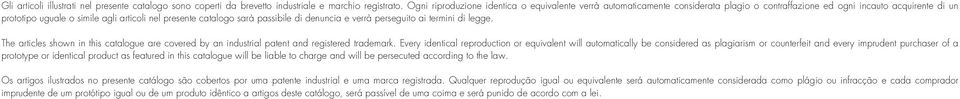 passibile di denuncia e verrà perseguito ai termini di legge. The articles shown in this catalogue are covered by an industrial patent and registered trademark.