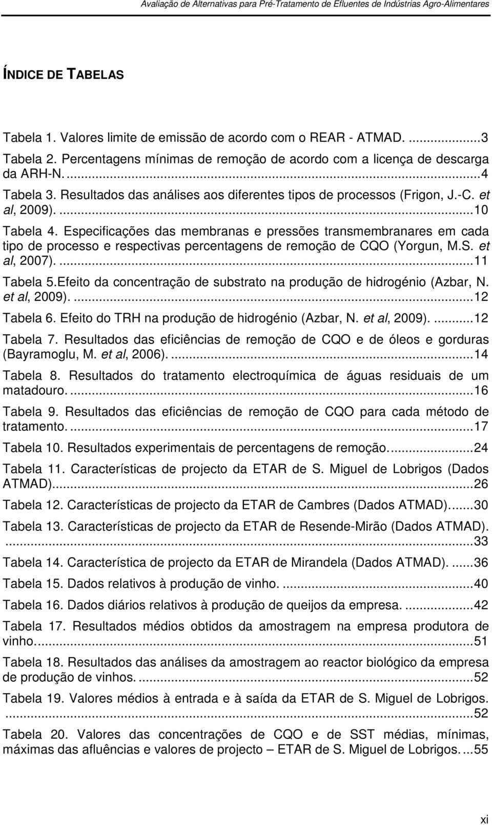 Especificações das membranas e pressões transmembranares em cada tipo de processo e respectivas percentagens de remoção de CQO (Yorgun, M.S. et al, 2007)....11 Tabela 5.