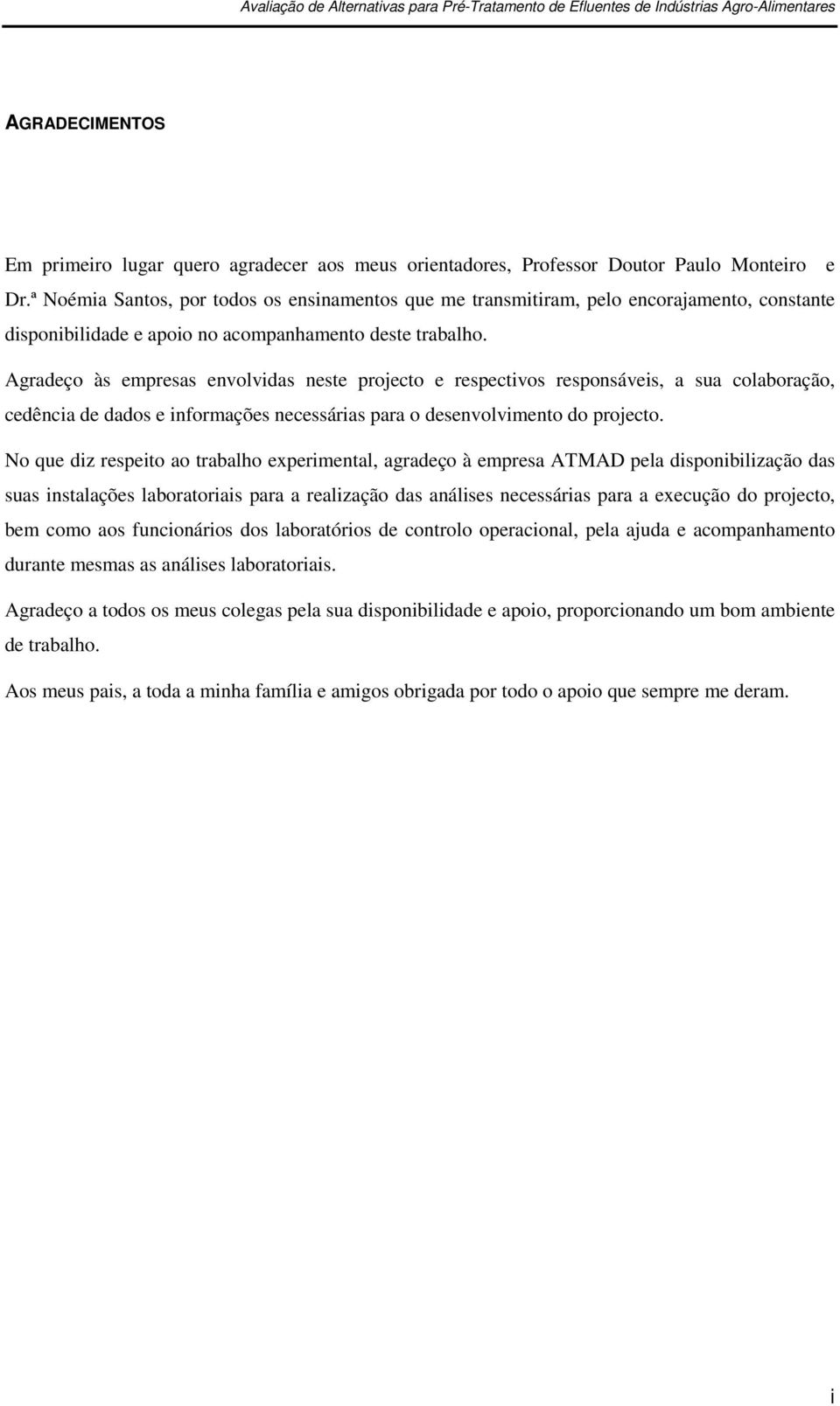 Agradeço às empresas envolvidas neste projecto e respectivos responsáveis, a sua colaboração, cedência de dados e informações necessárias para o desenvolvimento do projecto.