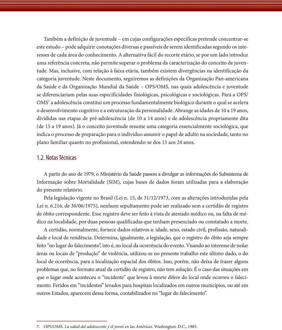 Mas, inclusive, com relação à faixa etária, também existem divergências na identificação da categoria juventude.