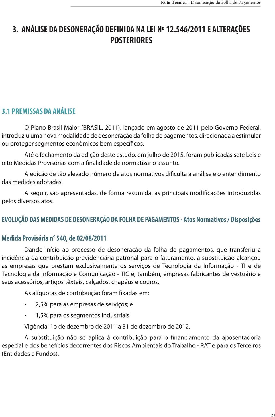 estimular ou proteger segmentos econômicos bem específicos.