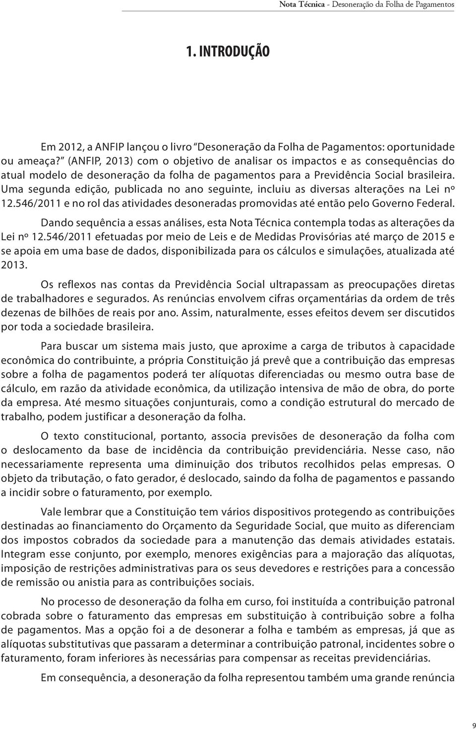 Uma segunda edição, publicada no ano seguinte, incluiu as diversas alterações na Lei nº 12.546/2011 e no rol das atividades desoneradas promovidas até então pelo Governo Federal.