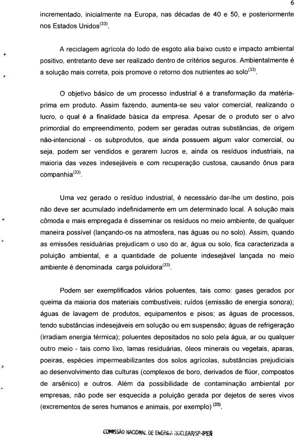 Ambientalmente é a solução mais correta, pois promove o retorno dos nutrientes ao solo'^^*. O objetivo básico de um processo industrial é a transformação da matériaprima em produto.