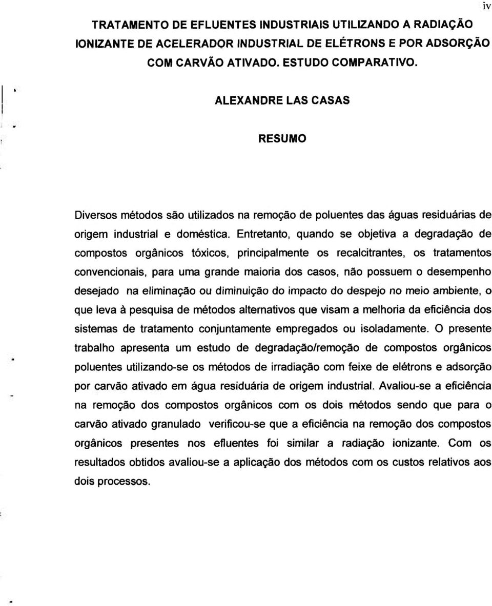 Entretanto, quando se objetiva a degradação de compostos orgânicos tóxicos, principalmente os recalcitrantes, os tratamentos convencionais, para uma grande maioria dos casos, não possuem o