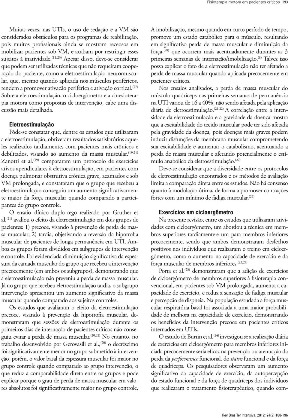 (11,23) Apesar disso, deve-se considerar que podem ser utilizadas técnicas que não requeiram cooperação do paciente, como a eletroestimulação neuromuscular, que, mesmo quando aplicada nos músculos