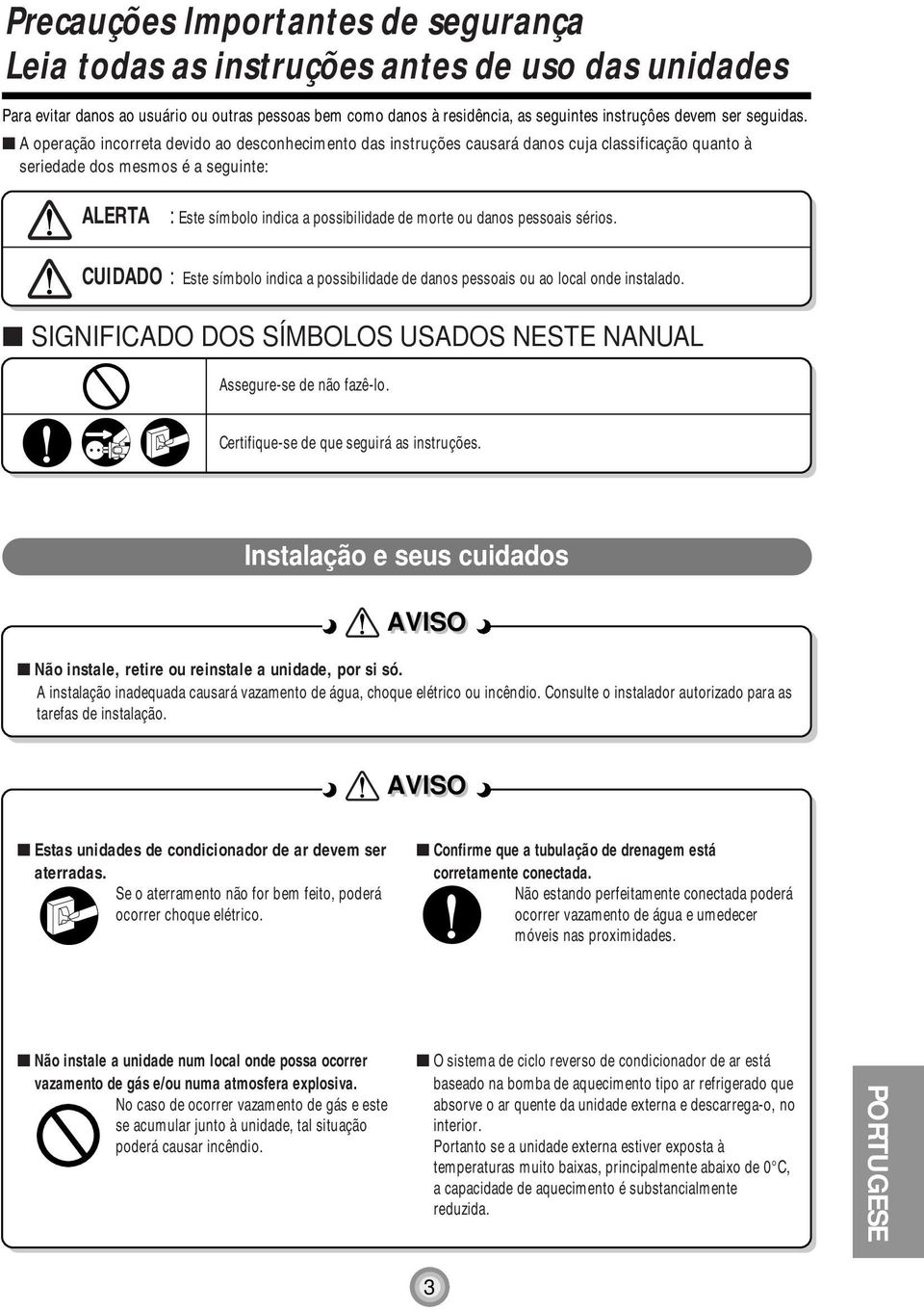 A operação incorreta devido ao desconhecimento das instruções causará danos cuja classificação quanto à seriedade dos mesmos é a seguinte: ALERTA : Este símbolo indica a possibilidade de morte ou