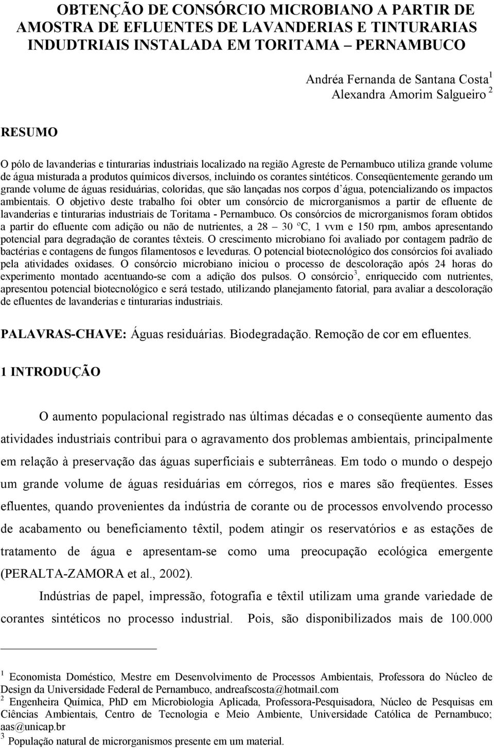 corantes sintéticos. Conseqüentemente gerando um grande volume de águas residuárias, coloridas, que são lançadas nos corpos d água, potencializando os impactos ambientais.