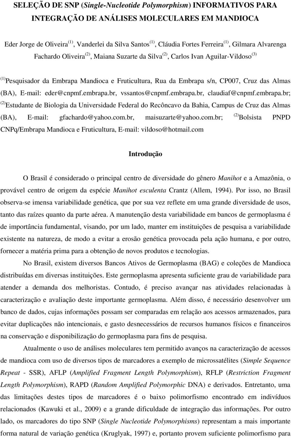 Almas (BA), E-mail: eder@cnpmf.embrapa.br, vssantos@cnpmf.embrapa.br, claudiaf@cnpmf.embrapa.br; (2) Estudante de Biologia da Universidade Federal do Recôncavo da Bahia, Campus de Cruz das Almas (BA), E-mail: gfachardo@yahoo.