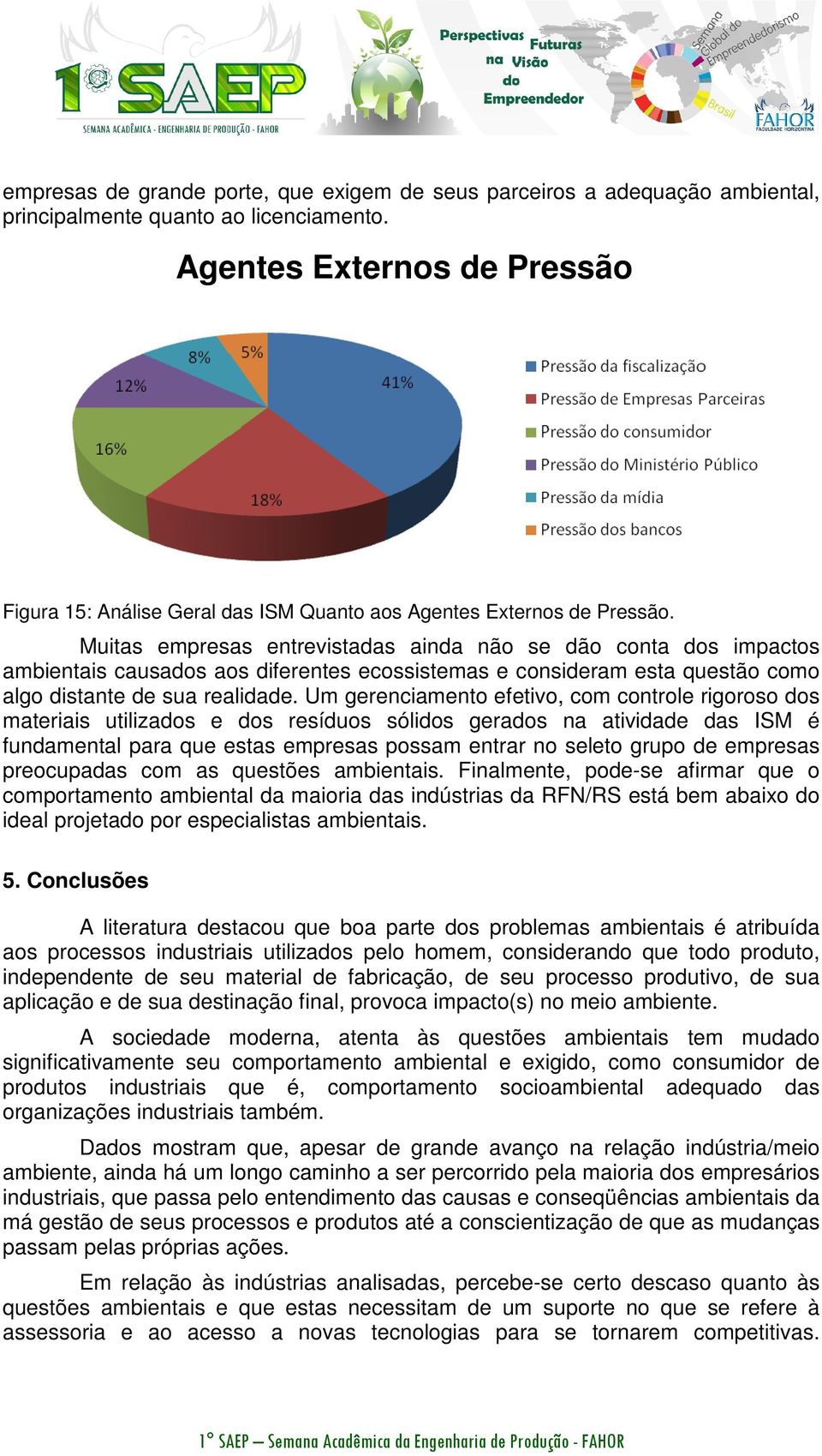 Muitas empresas entrevistadas ainda não se dão conta dos impactos ambientais causados aos diferentes ecossistemas e consideram esta questão como algo distante de sua realidade.