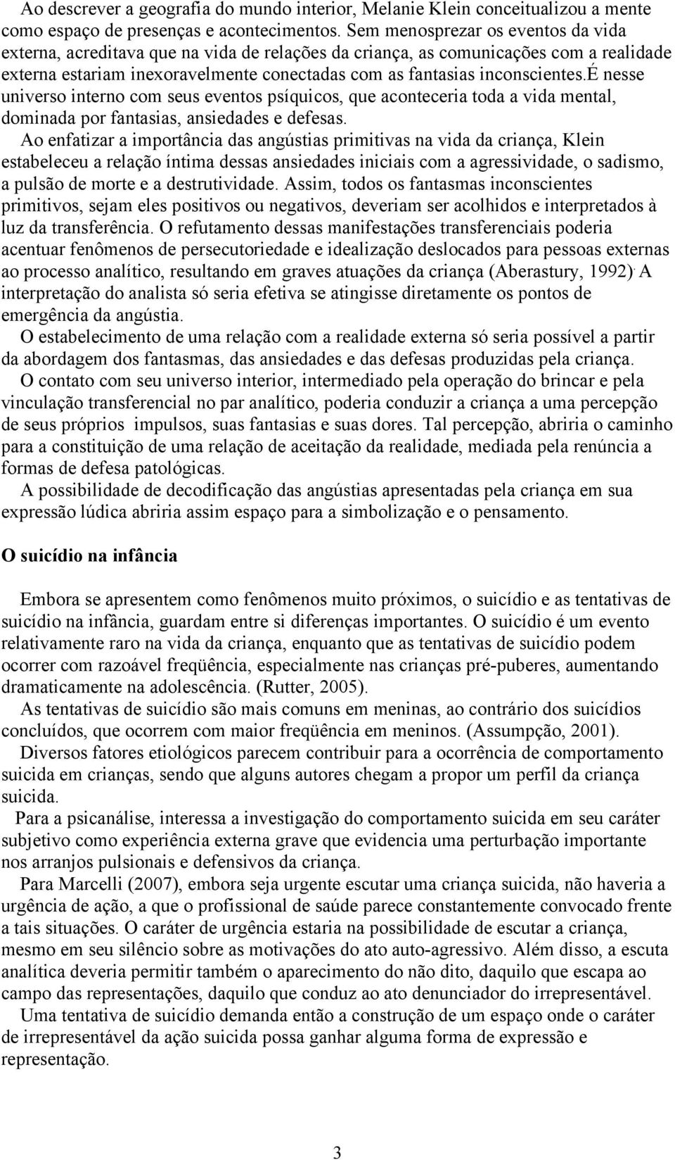 é nesse universo interno com seus eventos psíquicos, que aconteceria toda a vida mental, dominada por fantasias, ansiedades e defesas.