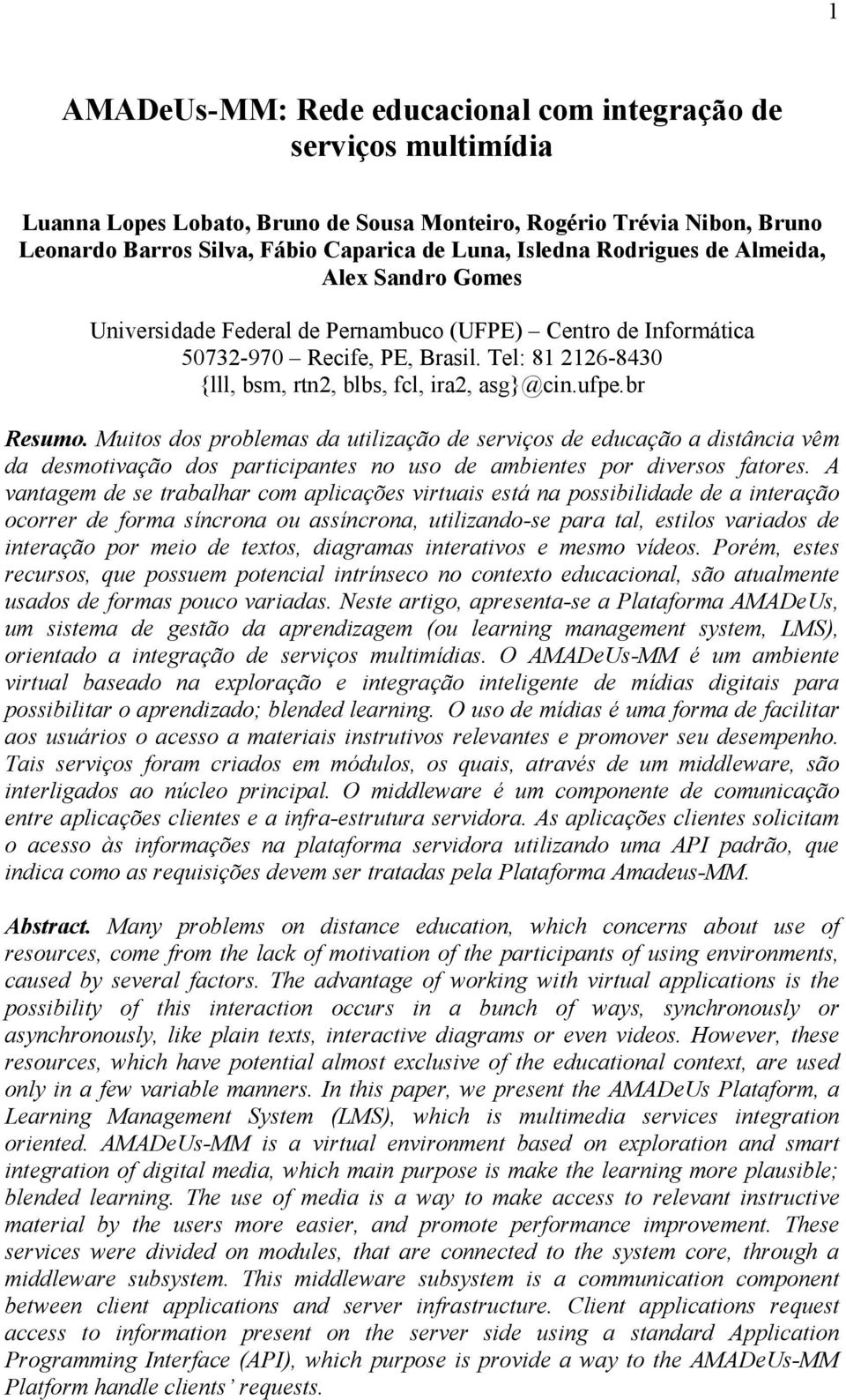 br Resumo. Muitos dos problemas da utilização de serviços de educação a distância vêm da desmotivação dos participantes no uso de ambientes por diversos fatores.