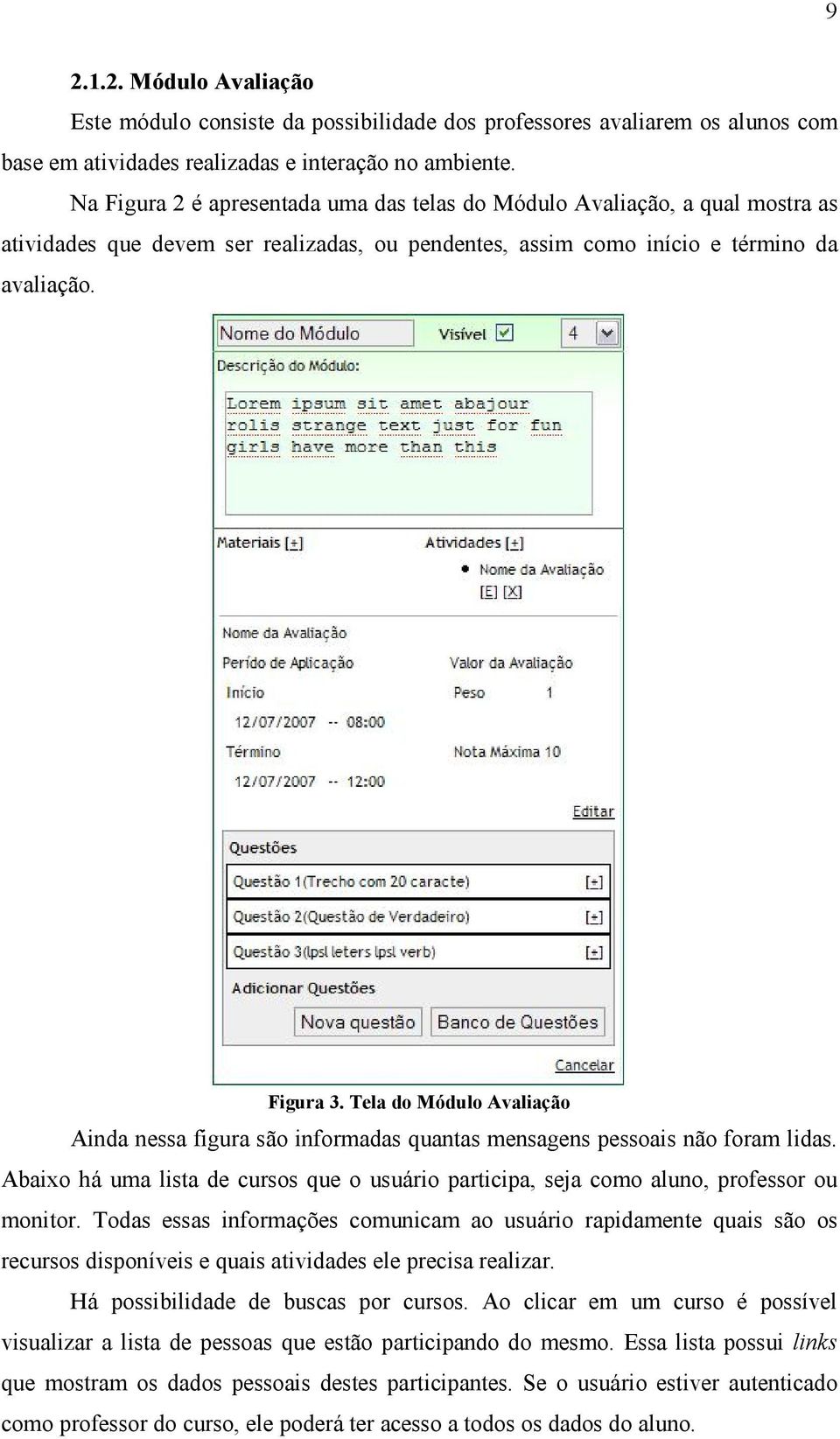 Tela do Módulo Avaliação Ainda nessa figura são informadas quantas mensagens pessoais não foram lidas. Abaixo há uma lista de cursos que o usuário participa, seja como aluno, professor ou monitor.