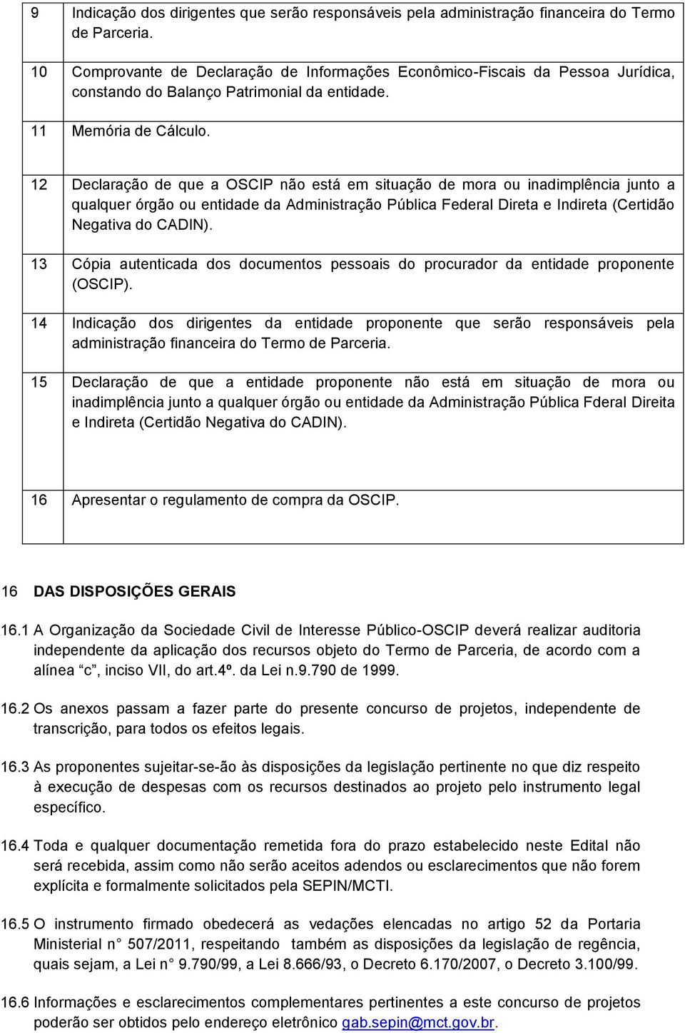 12 Declaração de que a OSCIP não está em situação de mora ou inadimplência junto a qualquer órgão ou entidade da Administração Pública Federal Direta e Indireta (Certidão Negativa do CADIN).