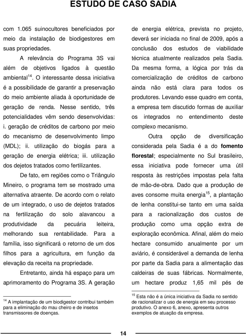 geração de créditos de carbono por meio do mecanismo de desenvolvimento limpo (MDL); ii. utilização do biogás para a geração de energia elétrica; iii.