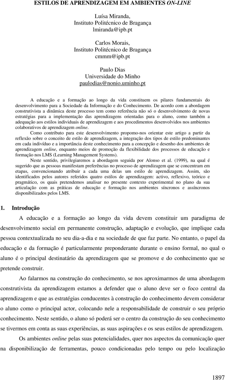 pt A educação e a formação ao longo da vida constituem os pilares fundamentais do desenvolvimento para a Sociedade da Informação e do Conhecimento.